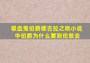 吸血鬼伯爵德古拉之吻小说 中伯爵为什么要到伦敦去